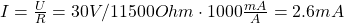 I = \frac{U}{R} = 30V/11500 Ohm \cdot 1000 \frac{mA}{A} = 2.6mA