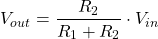 \[V_{out} = \frac{R_2}{R_1+R_2} \cdot V_{in}\]