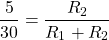 \[\frac{5}{30} = \frac{R_2}{R_1+R_2}\]